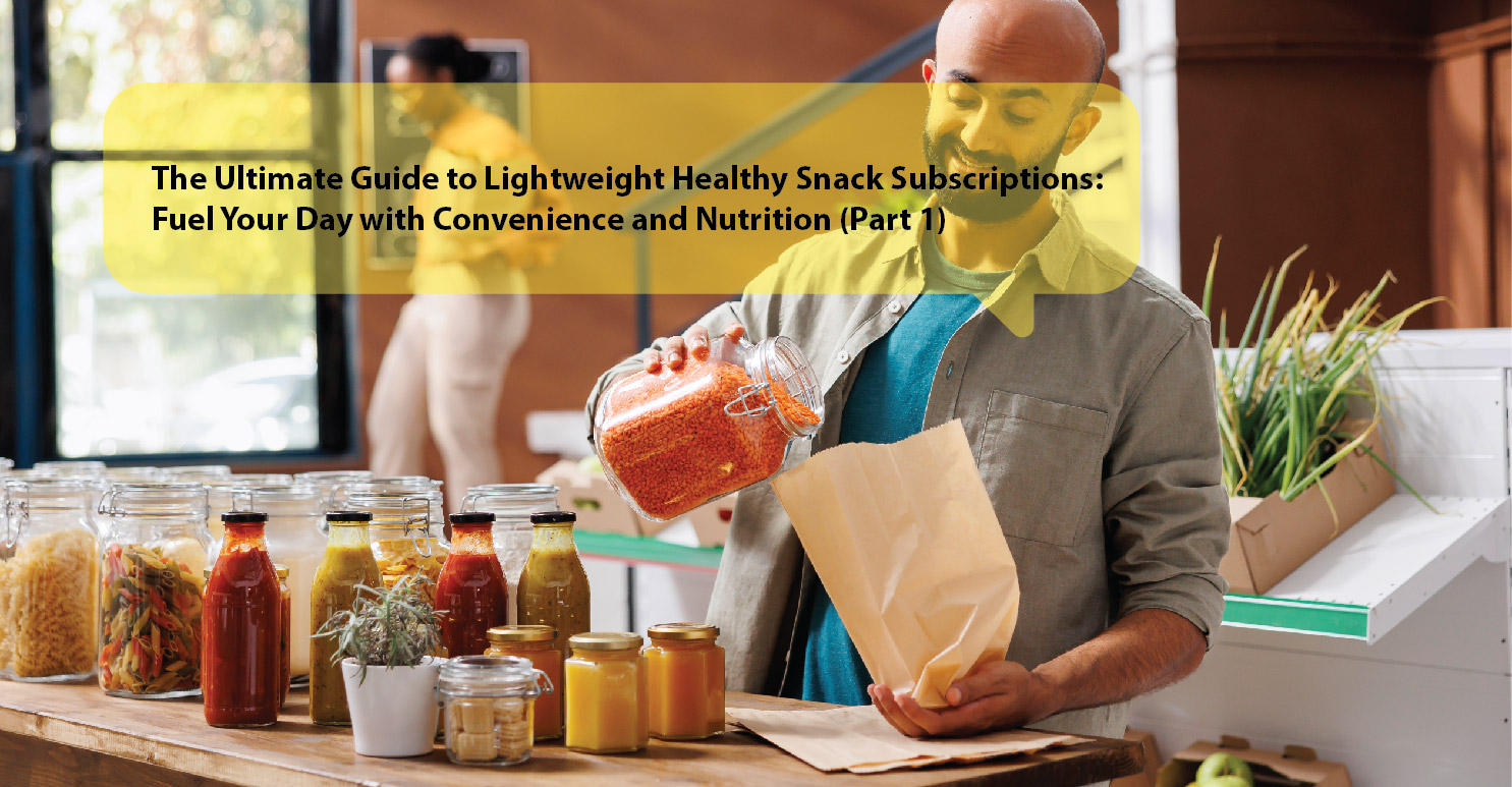 The Ultimate Guide to Lightweight Healthy Snack Subscriptions: Fuel Your Day with Convenience and Nutrition (Part 1)